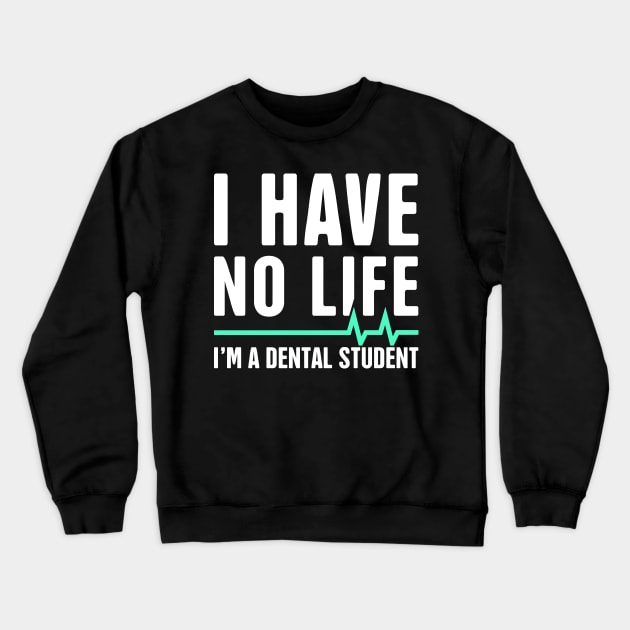 I Have No Life – Dental Student Quote Crewneck Sweatshirt by MeatMan